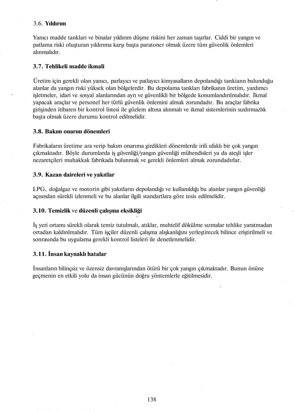 Tehlikeli madde ikmali Üretim için gerekli olan yanıcı, parlayıcı ve patlayıcı kimyasalların depolandığı tankiann bulunduğu alanlar da yangın riski yüksek olan bölgelerdir.