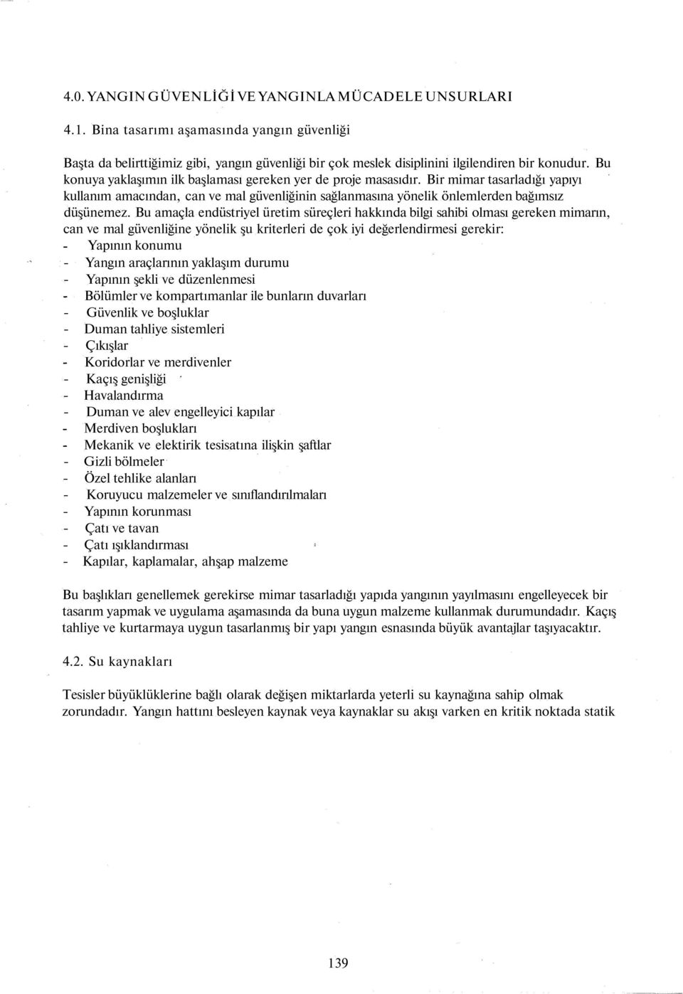 Bu amaçla endüstriyel üretim süreçleri hakkında bilgi sahibi olması gereken mimarın, can ve mal güvenliğine yönelik şu kriterleri de çok iyi değerlendirmesi gerekir: Yapının konumu - Yangın