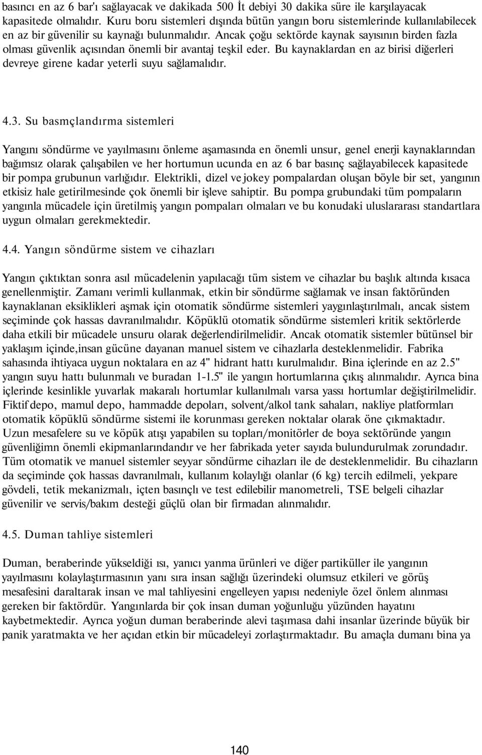 Ancak çoğu sektörde kaynak sayısının birden fazla olması güvenlik açısından önemli bir avantaj teşkil eder. Bu kaynaklardan en az birisi diğerleri devreye girene kadar yeterli suyu sağlamalıdır. 4.3.