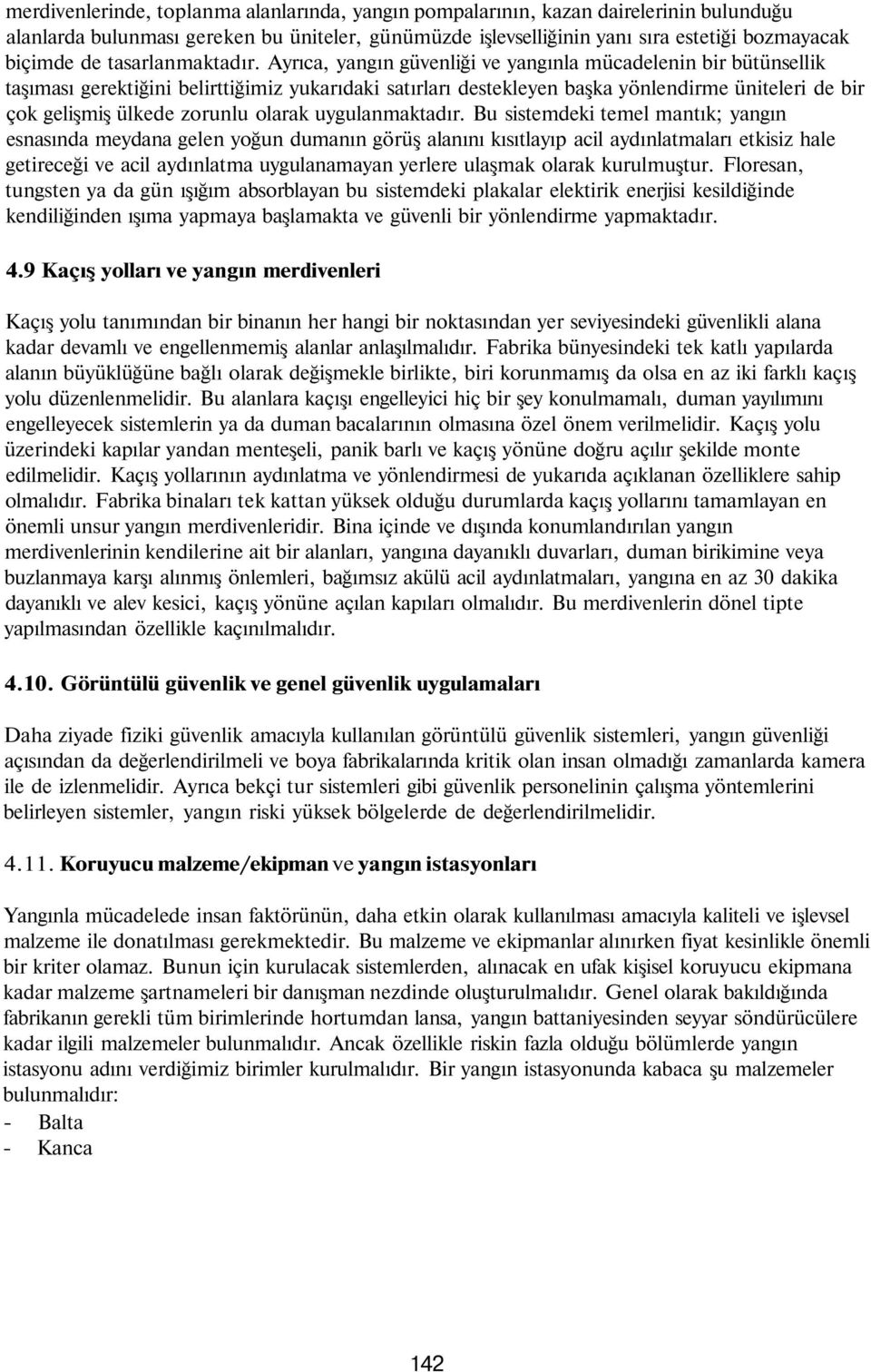 Ayrıca, yangın güvenliği ve yangınla mücadelenin bir bütünsellik taşıması gerektiğini belirttiğimiz yukarıdaki satırları destekleyen başka yönlendirme üniteleri de bir çok gelişmiş ülkede zorunlu