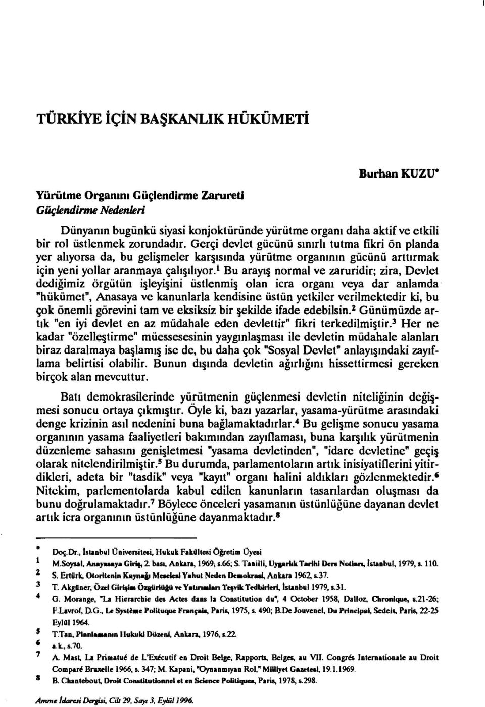 1 Bu arayı normal ve zaruridir; zira, Devlet dediğimiz örgütün i leyi ini üstlenmi olan İcra organı veya dar anlamda "hükümet", Anasaya ve kanunlarla kendisine üstün yetkiler verilmektedir ki, bu çok