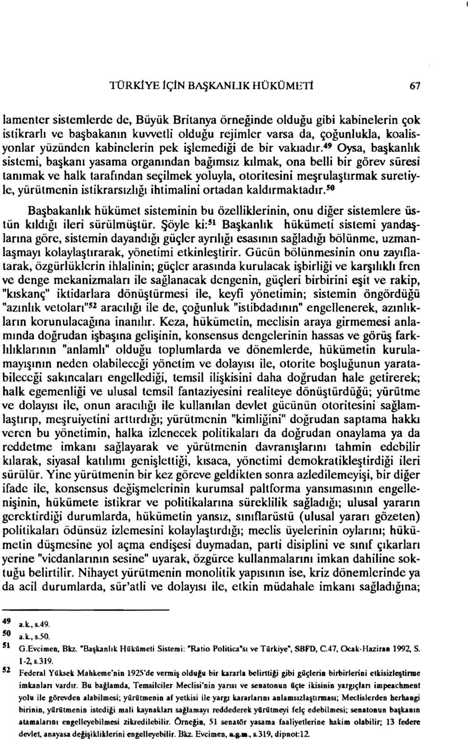 49 Oysa, b3 kanlık sistemi, ba kanı yasama organından bağımsız kılmak, ona belli bir görev süresi tanımak ve halk tarafından seçilmek yoluyla, otoritesini me rula tırmak suretiyle, yürütmenin