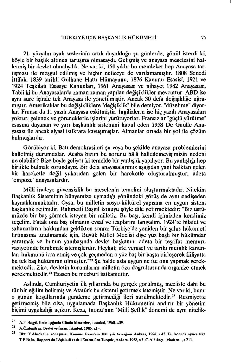 1808 Senedi İttifak, 1839 tarihli Gülhane Hattı Hümayunu, 1876 Kanunu Esasisi, 1921 ve 1924 Te kilatı Esasiye Kanunları, 1961 Anayasası ve nihayet 1982 Anayasası.