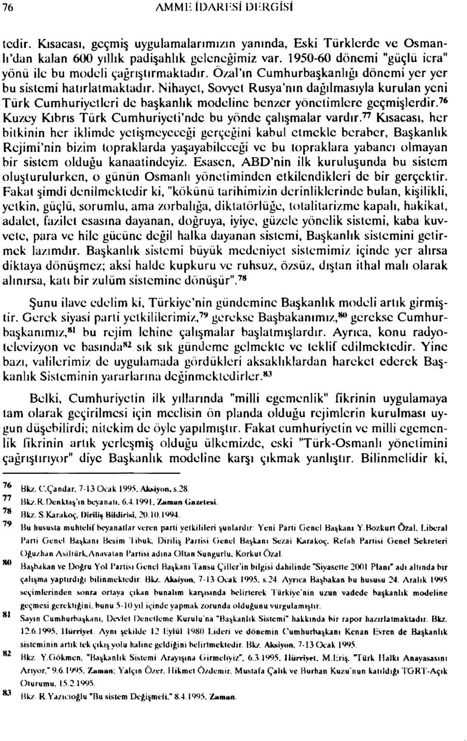 Nihayet, Sovyet Rusya'nın dağılmasıyla kurulan yeni Türk Cumhuriyetleri de başkanlık modeline benzer yönetimlere geçmişlerdir.