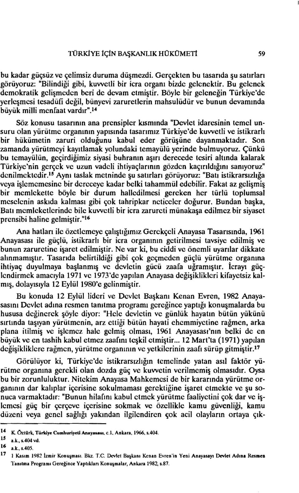 14 Söz konusu tasarının ana prensipler kısmında "Devlet idaresinin temel unsuru olan yürütme organının yapısında tasarımız Türkiye'de kuvvetli ve istikrarlı bir hükümetin zaruri olduğunu kabul eder