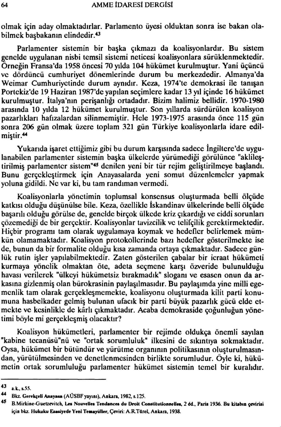 Yani üçüncü ve dördüncü cumhuriyet dönemlerinde durum bu merkezdedir. Almanya'da Weimar Cumhuriyetinde durum aynıdır.