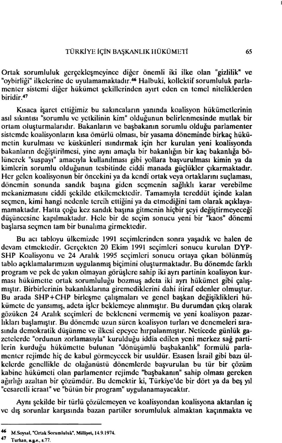 47 Kısaca işaret ettiğimiz bu sakıncaların yanında koalisyon hükümetlerinin asıl sıkınıısı "sorumlu ve yetkilinin kim" olduğunun belirlenmesinde mutlak bir ortam oluşturmalarıdır.