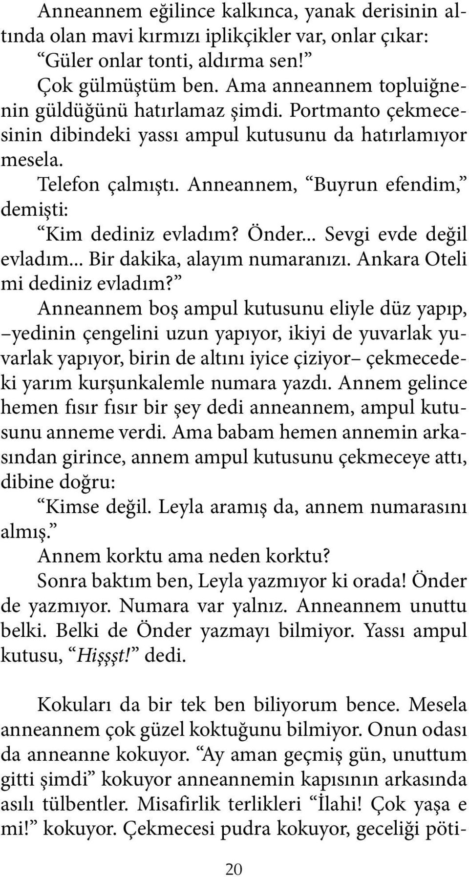 Anneannem, Buyrun efendim, demişti: Kim dediniz evladım? Önder... Sevgi evde değil evladım... Bir dakika, alayım numaranızı. Ankara Oteli mi dediniz evladım?