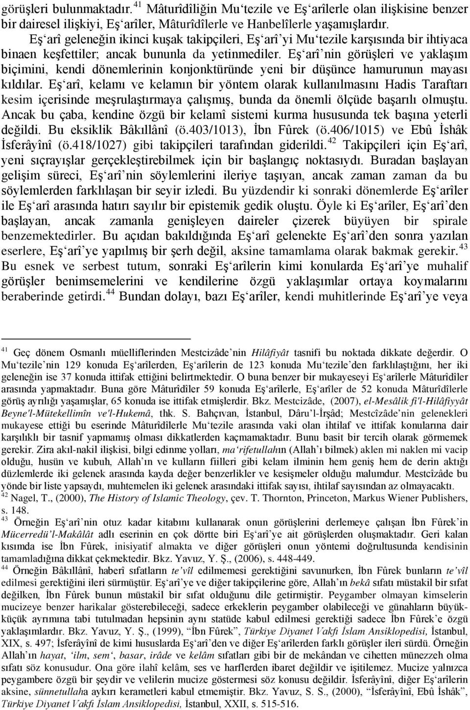 Eş arî nin görüşleri ve yaklaşım biçimini, kendi dönemlerinin konjonktüründe yeni bir düşünce hamurunun mayası kıldılar.