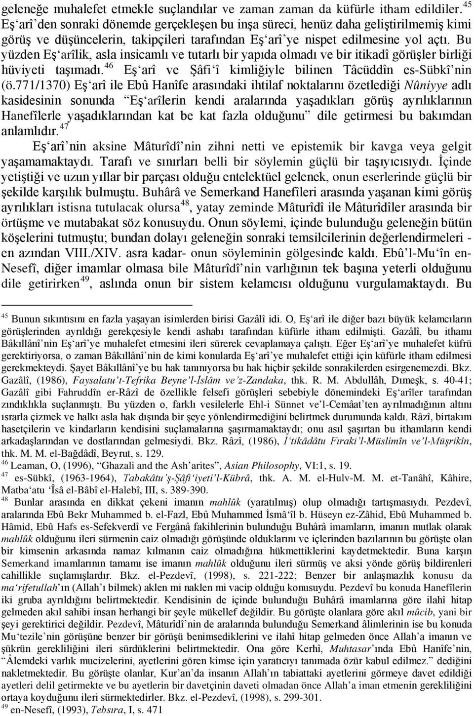 Bu yüzden Eş arîlik, asla insicamlı ve tutarlı bir yapıda olmadı ve bir itikadî görüşler birliği hüviyeti taşımadı. 46 Eş arî ve Şâfi î kimliğiyle bilinen Tâcüddîn es-sübkî nin (ö.