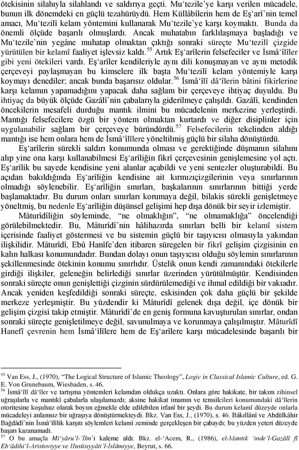 Ancak muhatabın farklılaşmaya başladığı ve Mu tezile nin yegâne muhatap olmaktan çıktığı sonraki süreçte Mu tezilî çizgide yürütülen bir kelamî faaliyet işlevsiz kaldı.