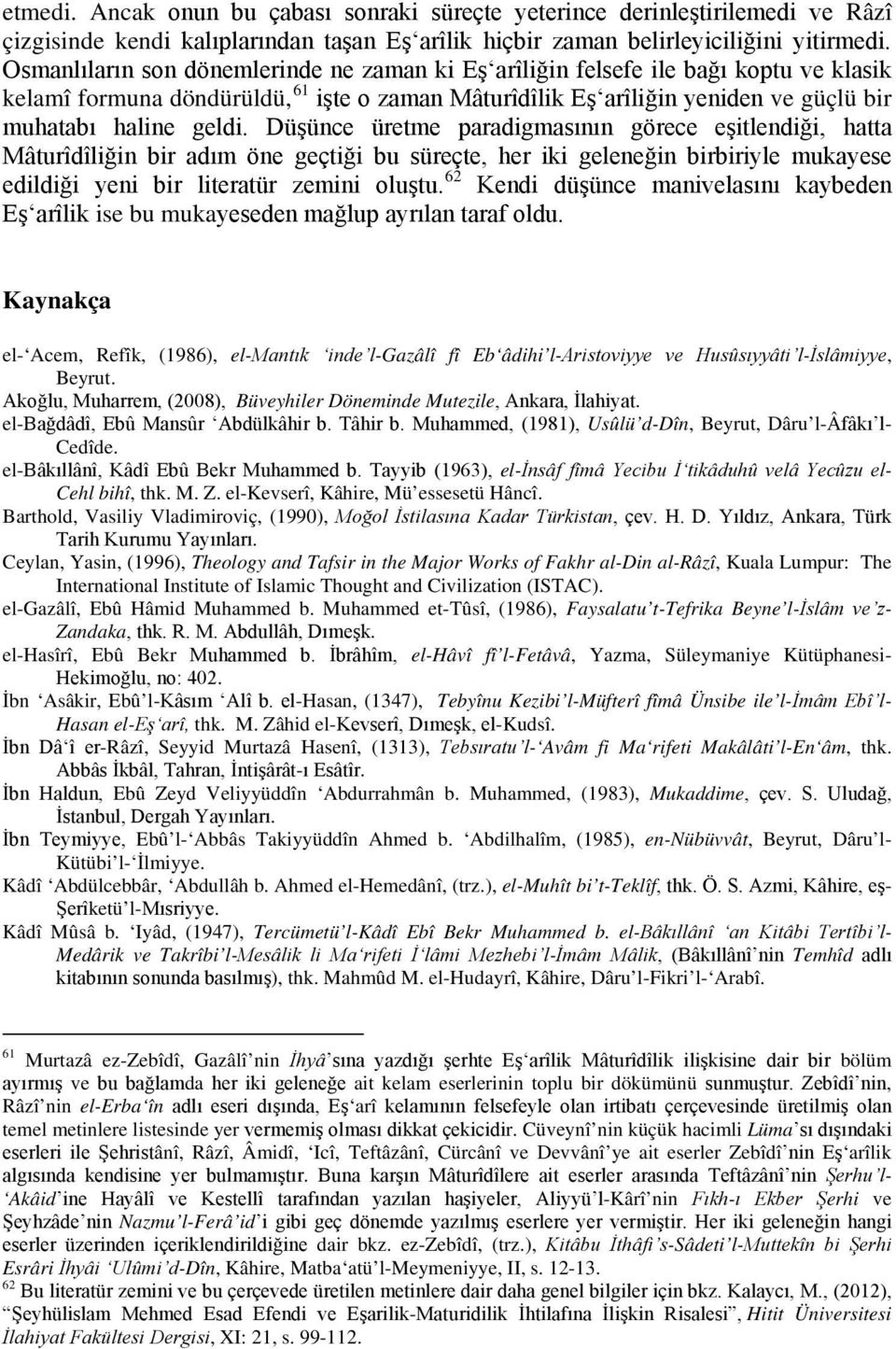 Düşünce üretme paradigmasının görece eşitlendiği, hatta Mâturîdîliğin bir adım öne geçtiği bu süreçte, her iki geleneğin birbiriyle mukayese edildiği yeni bir literatür zemini oluştu.