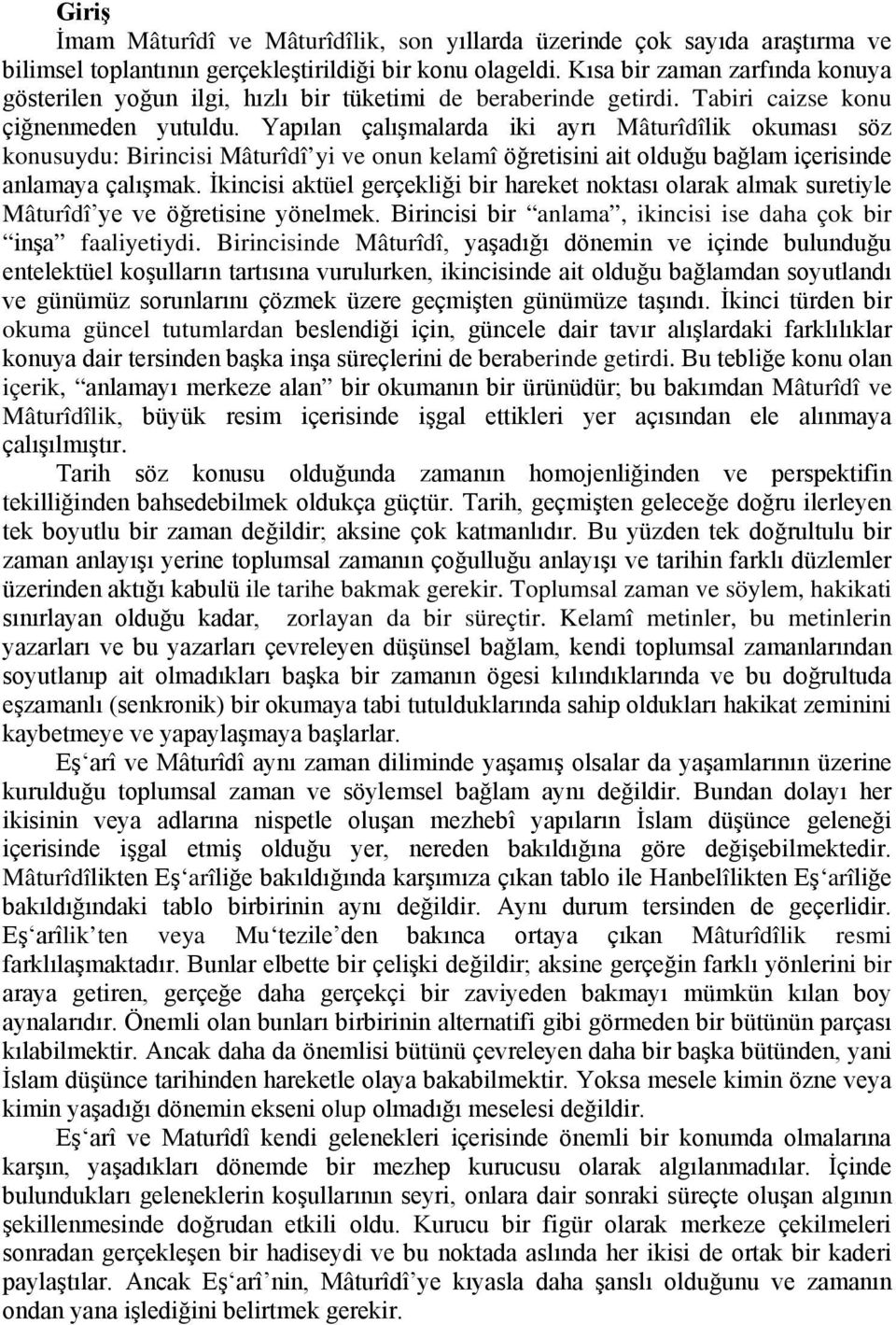 Yapılan çalışmalarda iki ayrı Mâturîdîlik okuması söz konusuydu: Birincisi Mâturîdî yi ve onun kelamî öğretisini ait olduğu bağlam içerisinde anlamaya çalışmak.