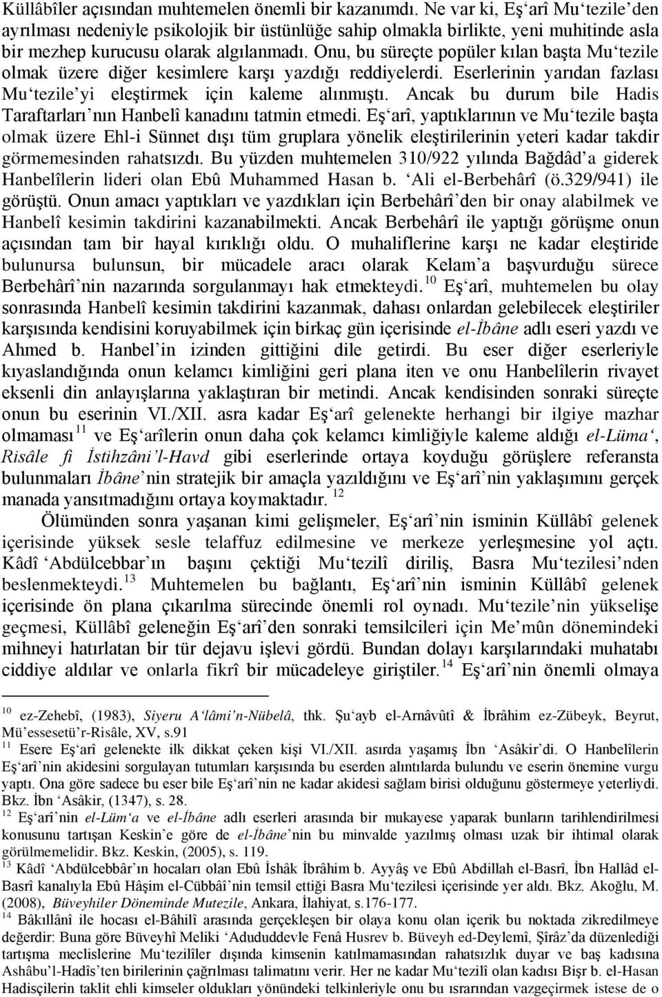 Onu, bu süreçte popüler kılan başta Mu tezile olmak üzere diğer kesimlere karşı yazdığı reddiyelerdi. Eserlerinin yarıdan fazlası Mu tezile yi eleştirmek için kaleme alınmıştı.