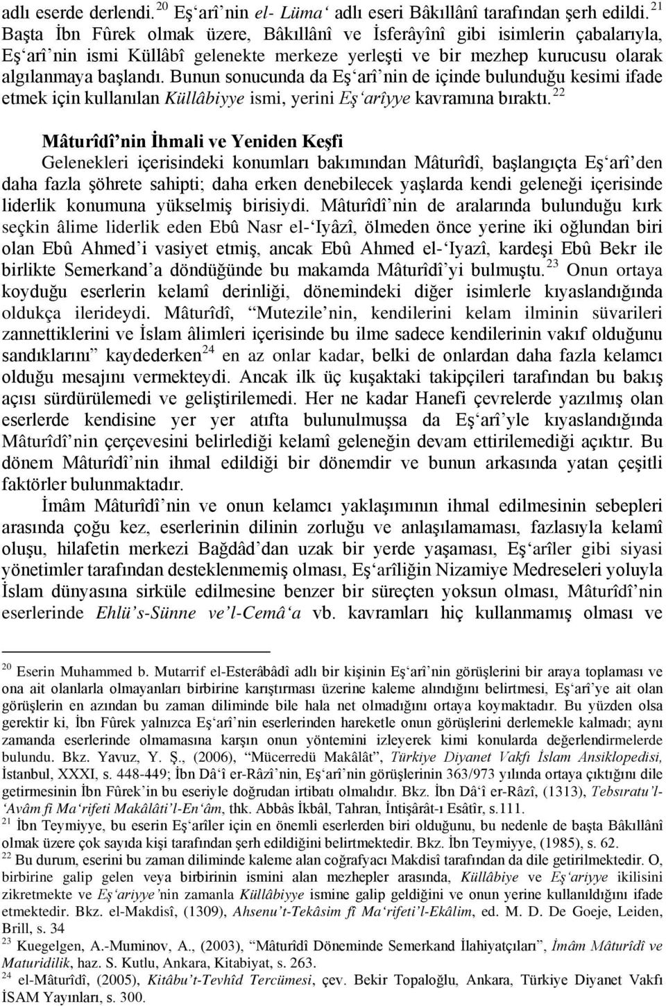 Bunun sonucunda da Eş arî nin de içinde bulunduğu kesimi ifade etmek için kullanılan Küllâbiyye ismi, yerini Eş arîyye kavramına bıraktı.