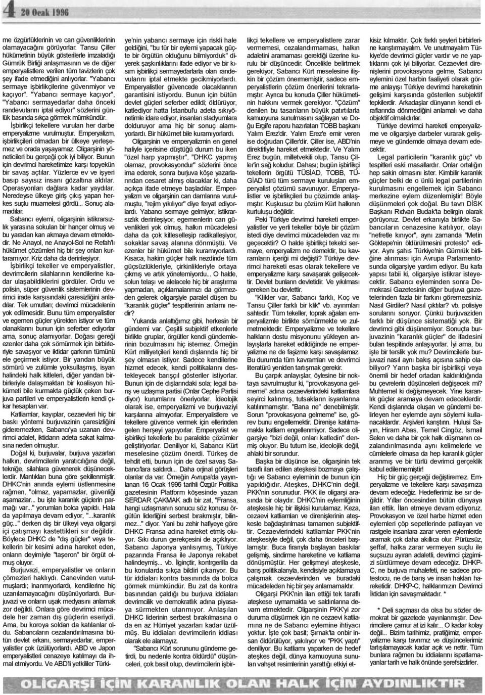 "Yabancı sermaye işbirlikçilerine güvenmiyor ve kaçıyor". "Yabancı sermaye kaçıyor", "Yabancı sermayedarlar daha önceki randevularını iptal ediyor" sözlerini günlük basında sıkça görmek mümkündür.