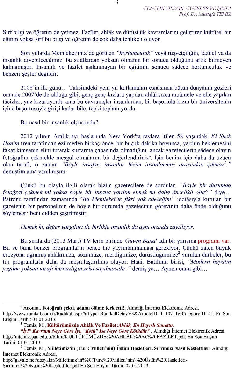 İnsanlık ve fazîlet aşılanmayan bir eğitimin sonucu sâdece hortumculuk ve benzeri şeyler değildir.