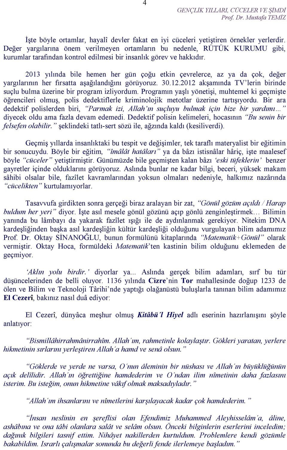 2013 yılında bile hemen her gün çoğu etkin çevrelerce, az ya da çok, değer yargılarının her fırsatta aşağılandığını görüyoruz. 30.12.