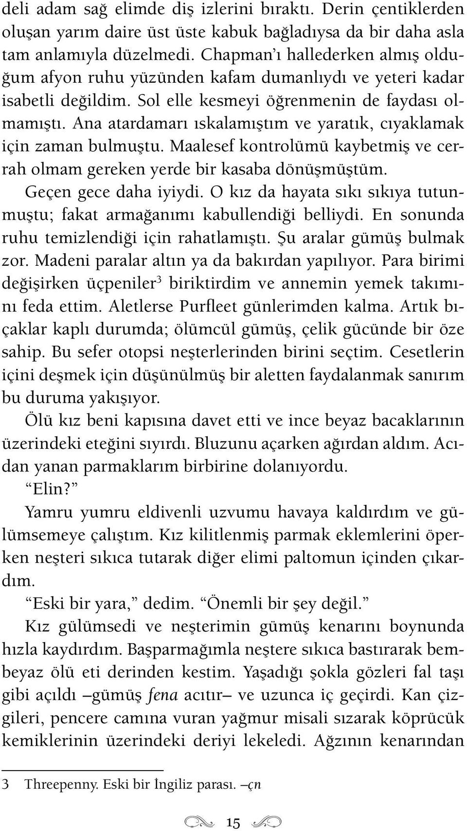 Ana atardamarı ıskalamıştım ve yaratık, cıyaklamak için zaman bulmuştu. Maalesef kontrolümü kaybetmiş ve cerrah olmam gereken yerde bir kasaba dönüşmüştüm. Geçen gece daha iyiydi.