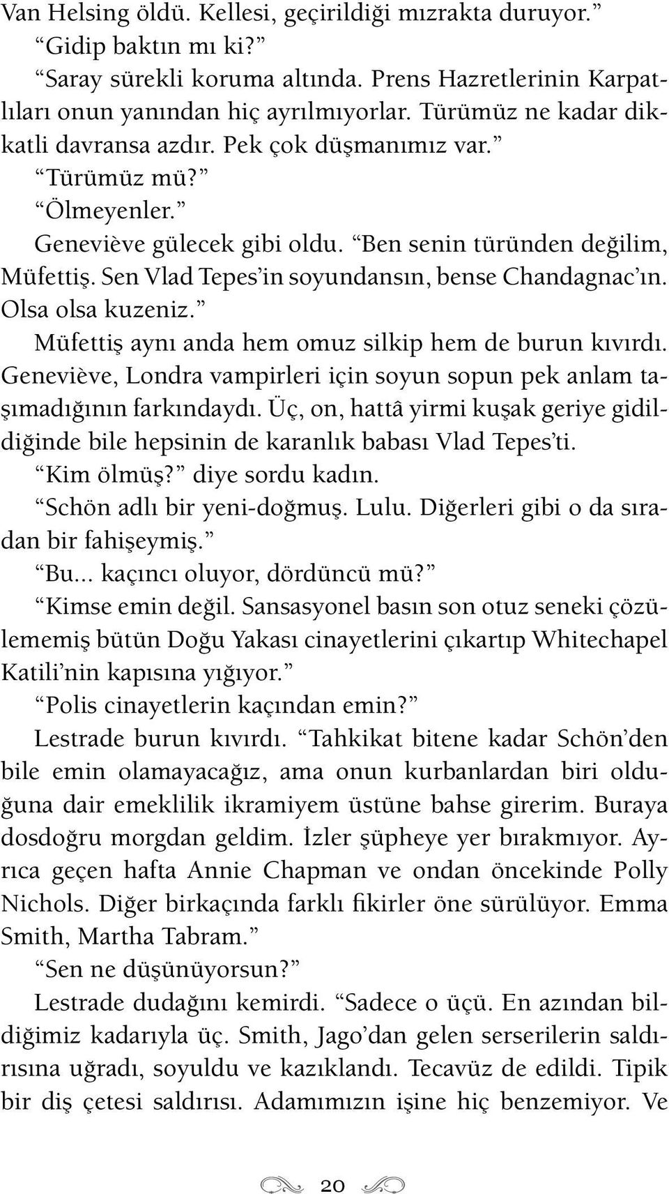 Sen Vlad Tepes in soyundansın, bense Chandagnac ın. Olsa olsa kuzeniz. Müfettiş aynı anda hem omuz silkip hem de burun kıvırdı.