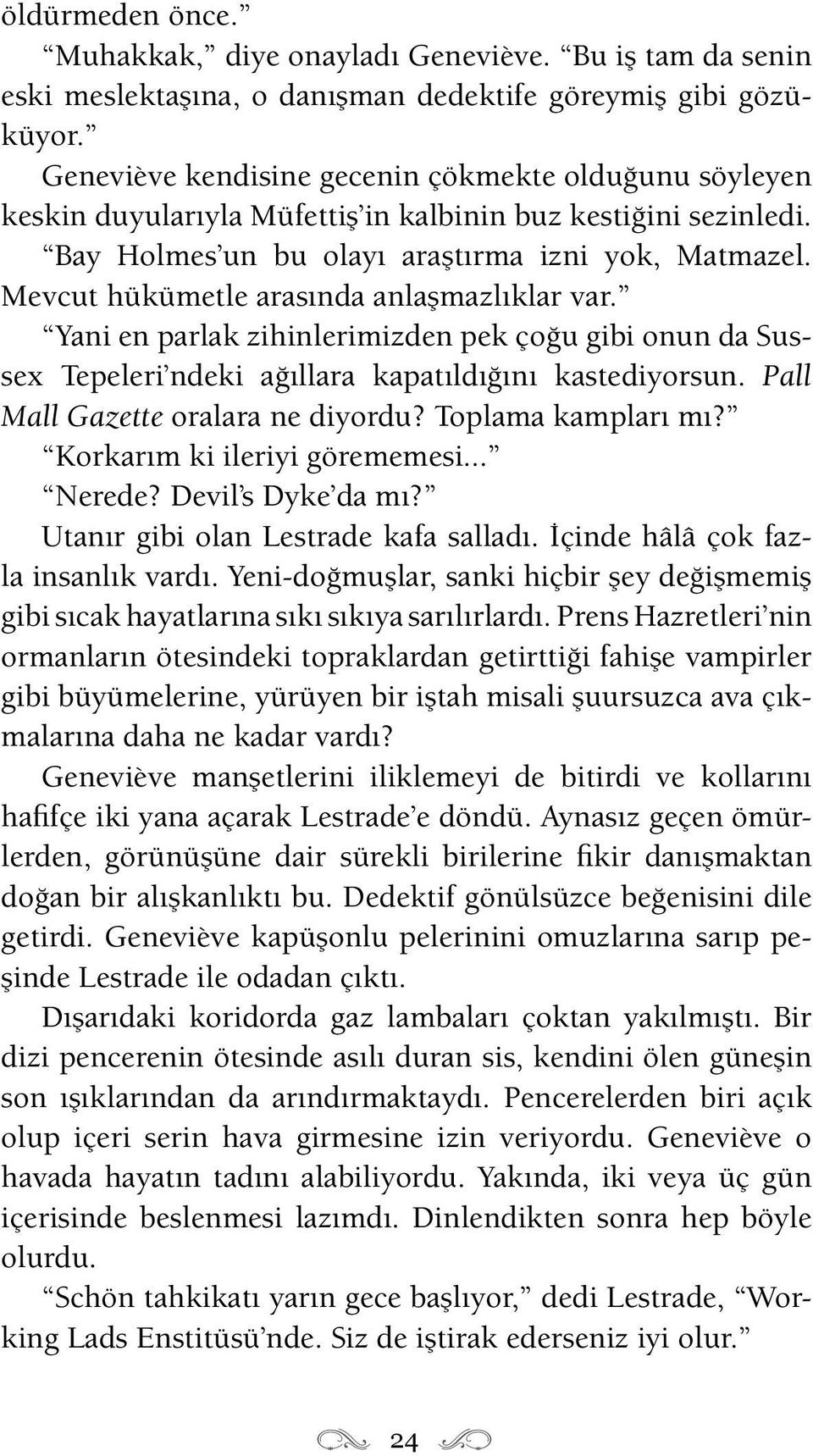 Mevcut hükümetle arasında anlaşmazlıklar var. Yani en parlak zihinlerimizden pek çoğu gibi onun da Sussex Tepeleri ndeki ağıllara kapatıldığını kastediyorsun. Pall Mall Gazette oralara ne diyordu?