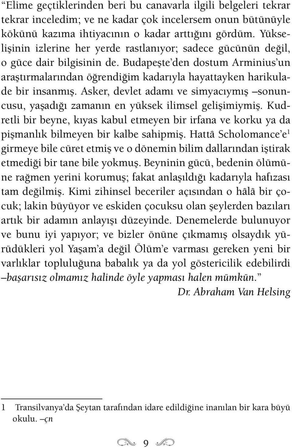 Budapeşte den dostum Arminius un araştırmalarından öğrendiğim kadarıyla hayattayken harikulade bir insanmış.