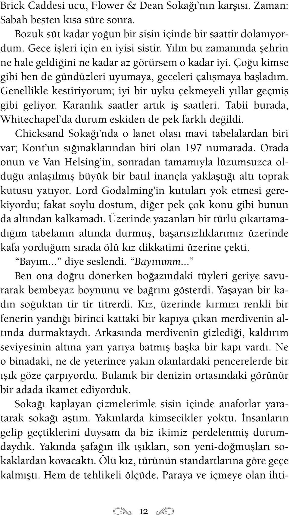 Genellikle kestiriyorum; iyi bir uyku çekmeyeli yıllar geçmiş gibi geliyor. Karanlık saatler artık iş saatleri. Tabii burada, Whitechapel da durum eskiden de pek farklı değildi.