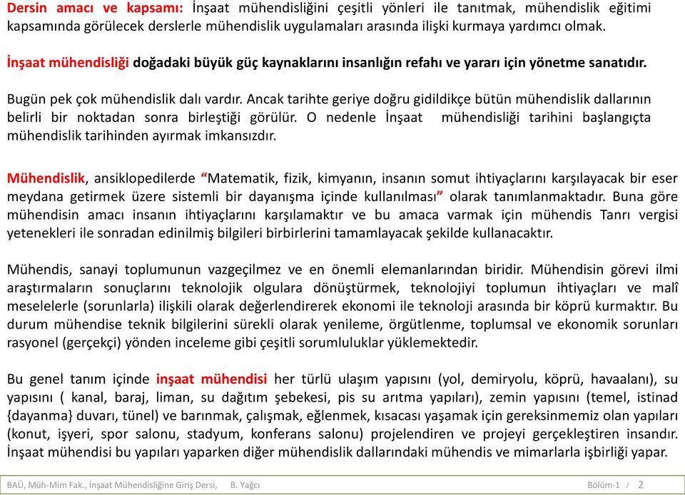 Ancak tarihte geriye doğru gidildikçe bütün mühendislik dallarının belirli bir noktadan sonra birleştiği görülür.