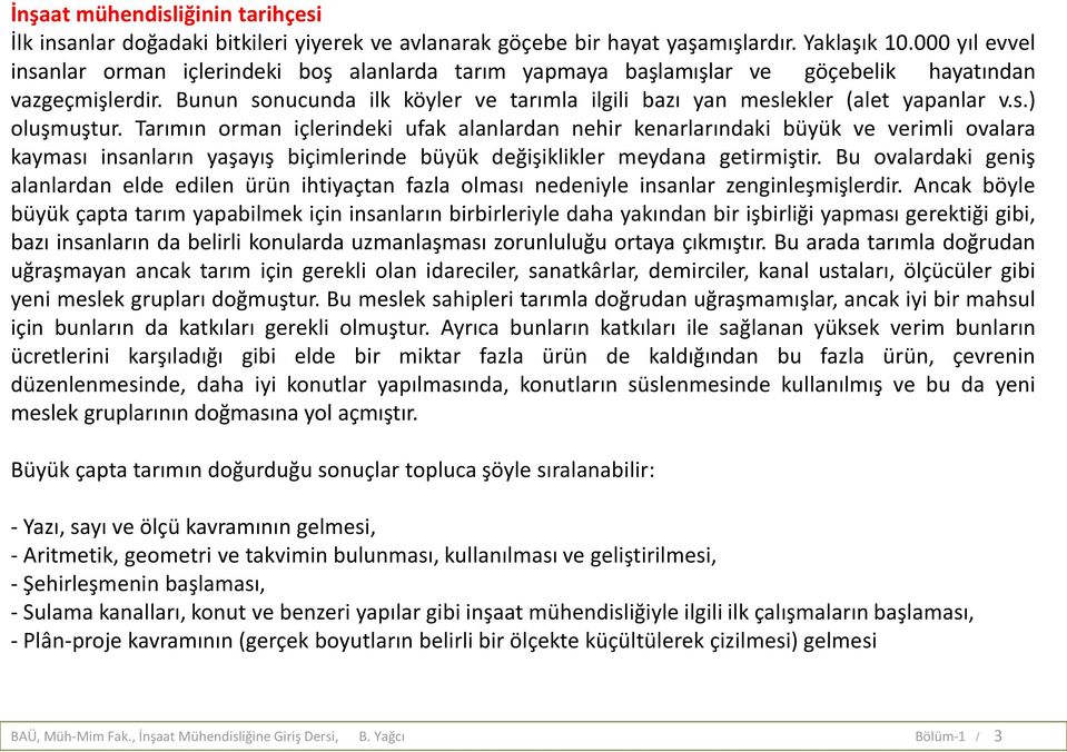 Bunun sonucunda ilk köyler ve tarımla ilgili bazı yan meslekler (alet yapanlar v.s.) oluşmuştur.