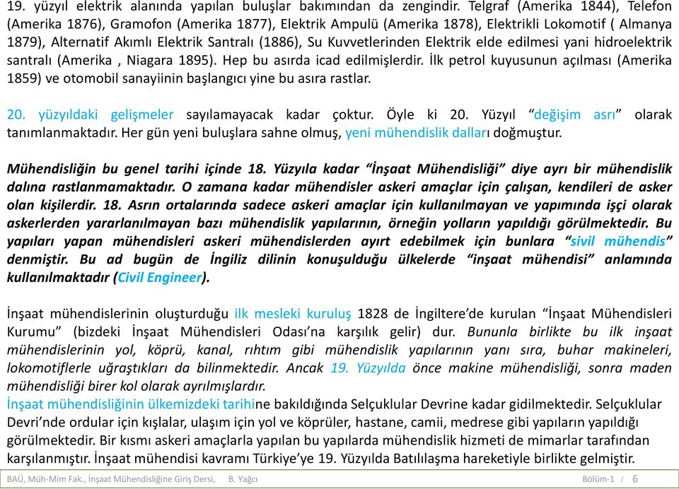 Kuvvetlerinden Elektrik elde edilmesi yani hidroelektrik santralı (Amerika, Niagara 1895). Hep bu asırda icad edilmişlerdir.