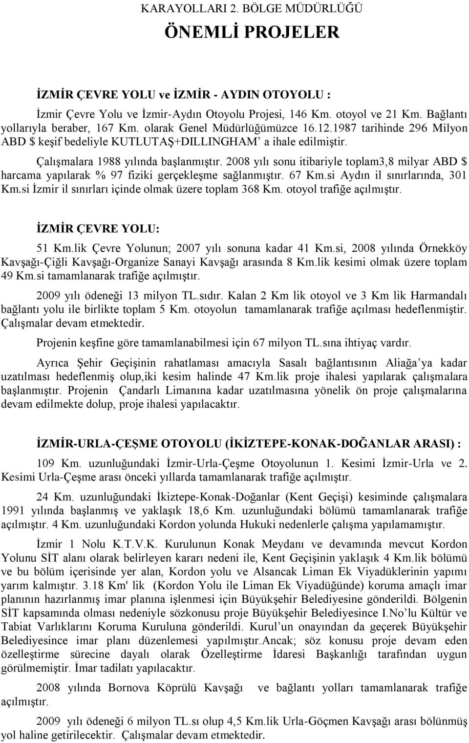 2008 yılı sonu itibariyle toplam3,8 milyar ABD $ harcama yapılarak % 97 fiziki gerçekleģme sağlanmıģtır. 67 Km.si Aydın il sınırlarında, 301 Km.si Ġzmir il sınırları içinde olmak üzere toplam 368 Km.