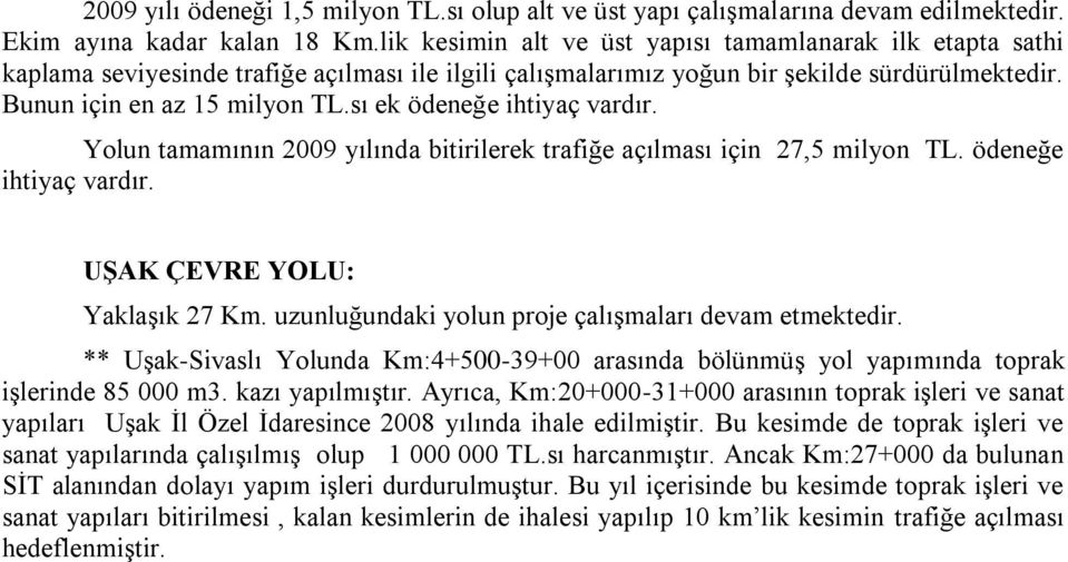 sı ek ödeneğe Yolun tamamının 2009 yılında bitirilerek trafiğe açılması için 27,5 milyon TL. ödeneğe UŞAK ÇEVRE YOLU: YaklaĢık 27 Km. uzunluğundaki yolun proje çalıģmaları devam etmektedir.