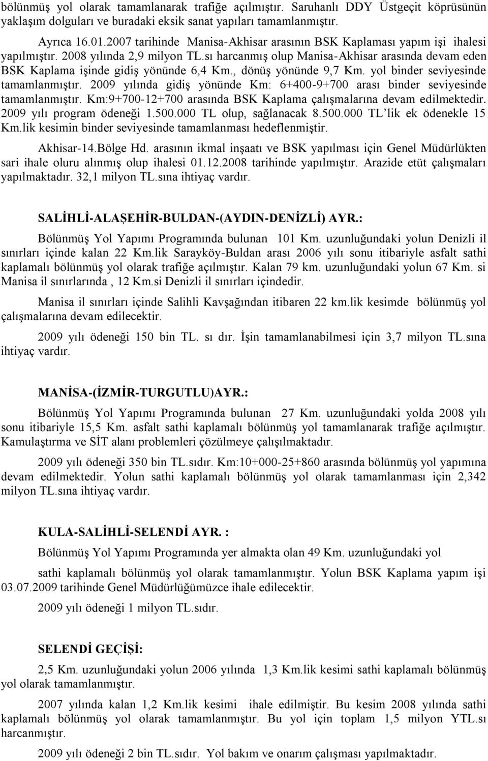 sı harcanmıģ olup Manisa-Akhisar arasında devam eden BSK Kaplama iģinde gidiģ yönünde 6,4 Km., dönüģ yönünde 9,7 Km. yol binder seviyesinde tamamlanmıģtır.