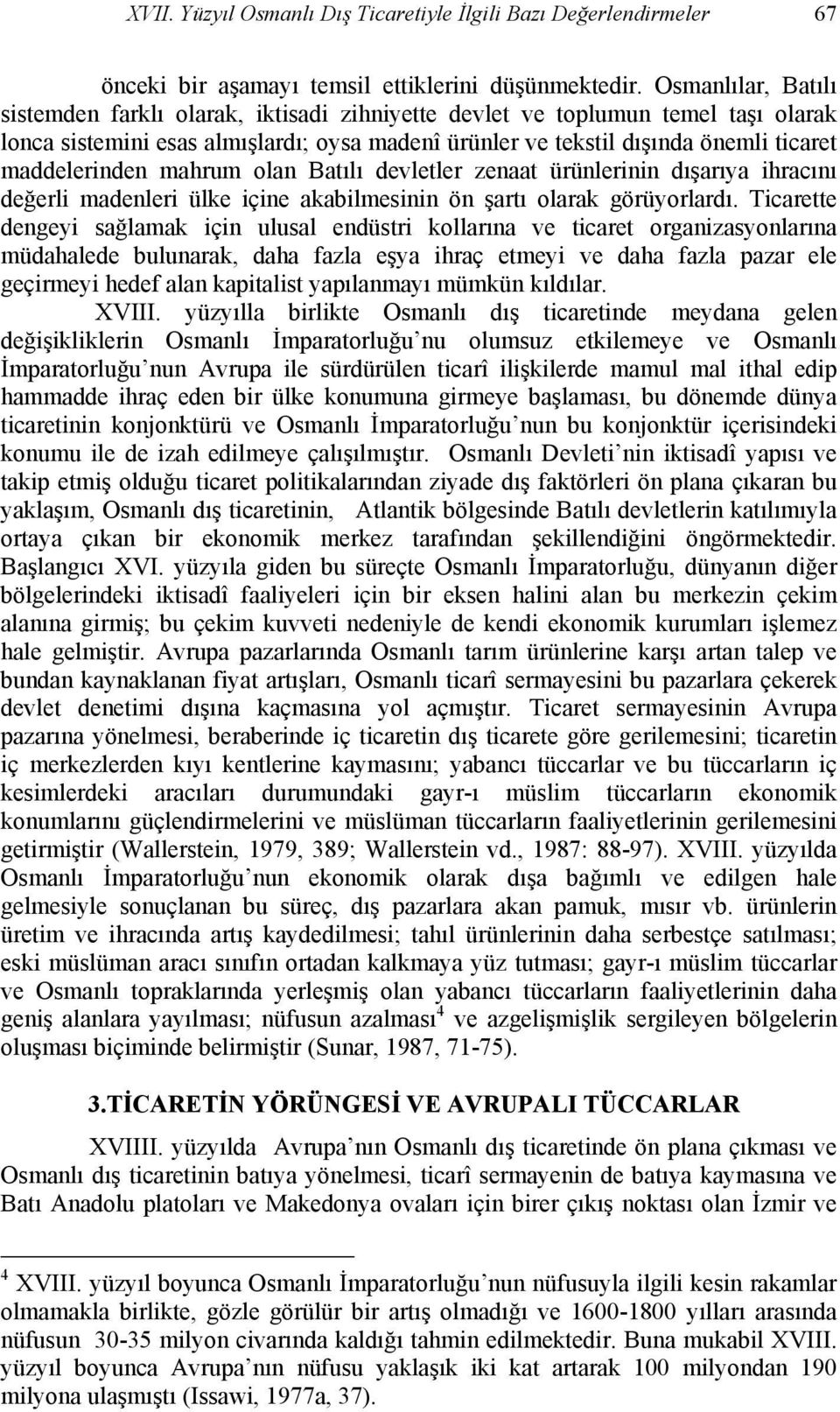 maddelerinden mahrum olan Batılı devletler zenaat ürünlerinin dışarıya ihracını değerli madenleri ülke içine akabilmesinin ön şartı olarak görüyorlardı.