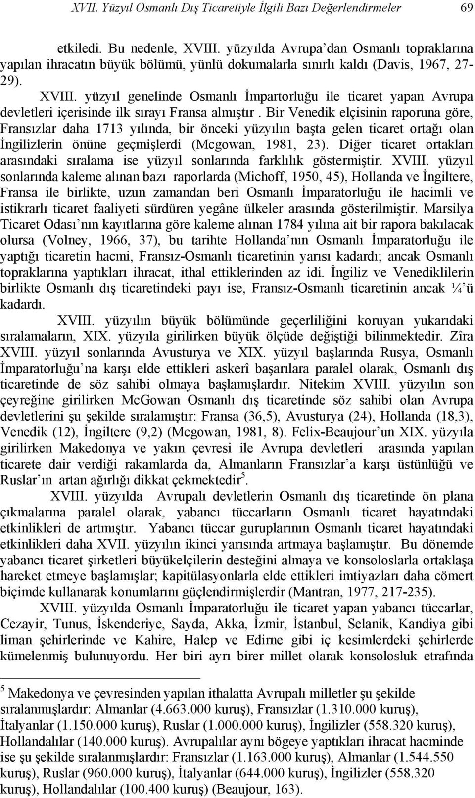 yüzyıl genelinde Osmanlı İmpartorluğu ile ticaret yapan Avrupa devletleri içerisinde ilk sırayı Fransa almıştır.