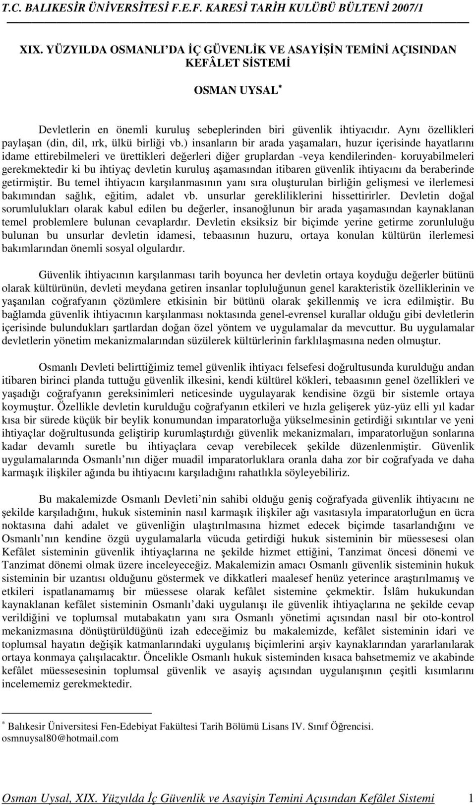 ) insanların bir arada yaşamaları, huzur içerisinde hayatlarını idame ettirebilmeleri ve ürettikleri değerleri diğer gruplardan -veya kendilerinden- koruyabilmeleri gerekmektedir ki bu ihtiyaç