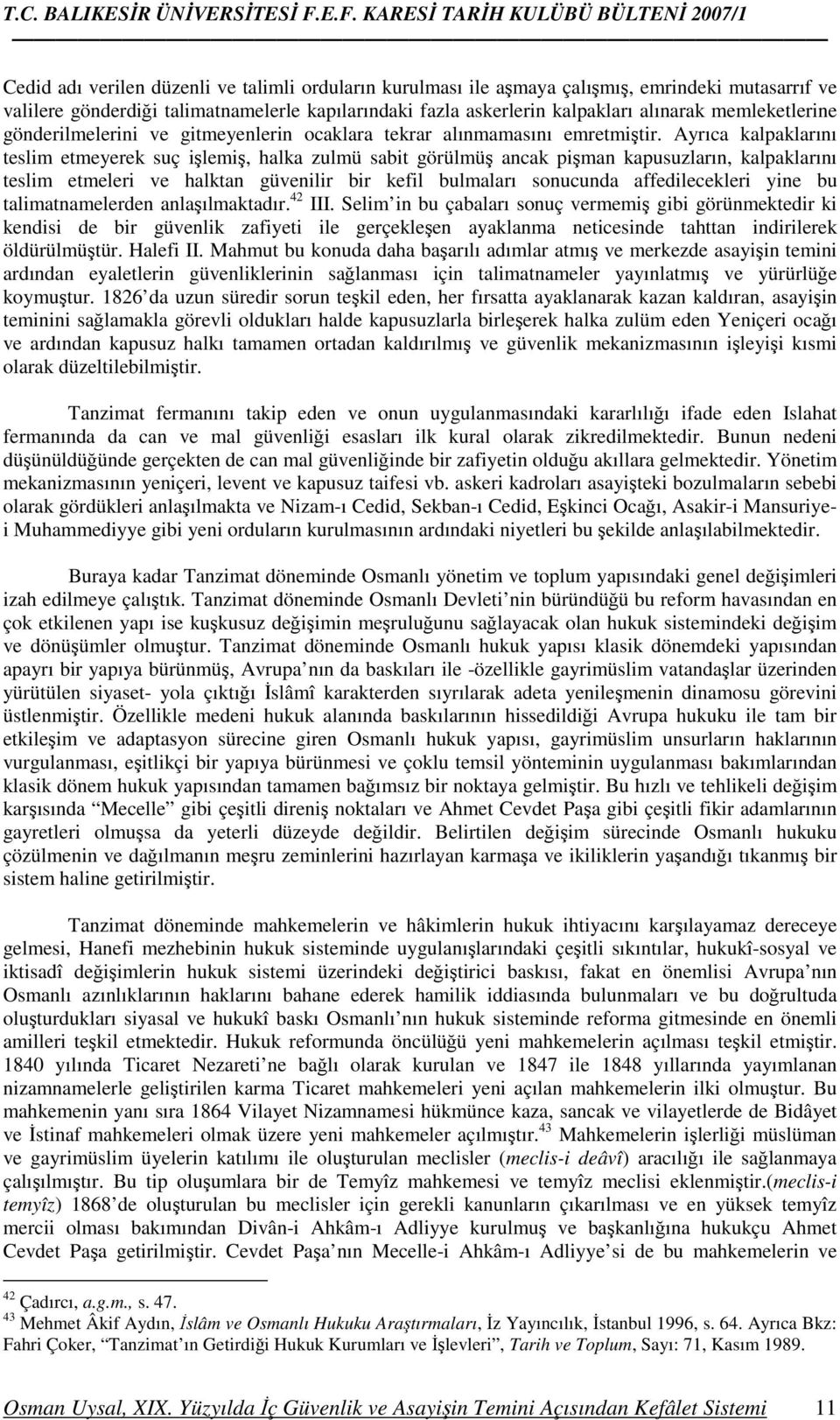 Ayrıca kalpaklarını teslim etmeyerek suç işlemiş, halka zulmü sabit görülmüş ancak pişman kapusuzların, kalpaklarını teslim etmeleri ve halktan güvenilir bir kefil bulmaları sonucunda affedilecekleri