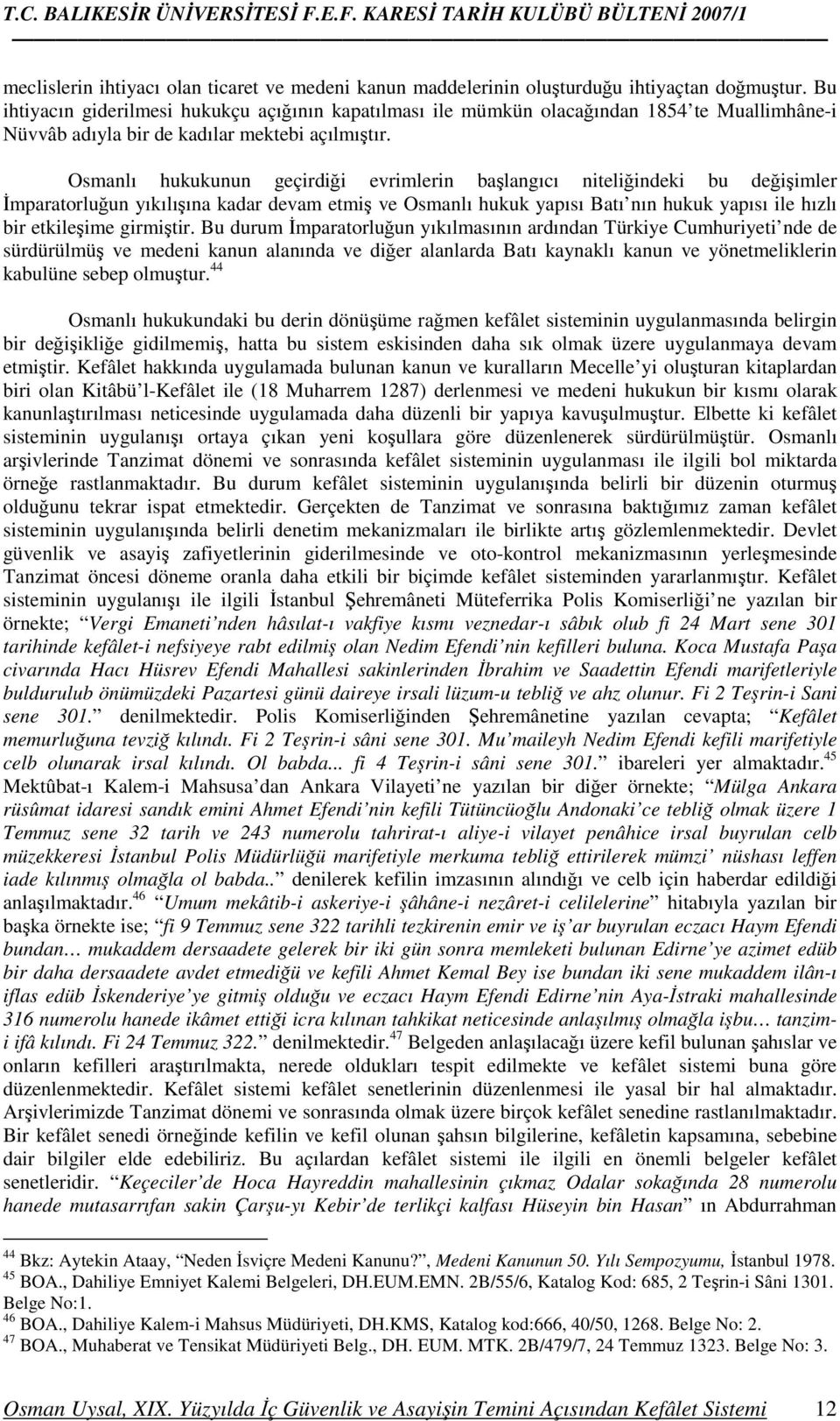 Osmanlı hukukunun geçirdiği evrimlerin başlangıcı niteliğindeki bu değişimler Đmparatorluğun yıkılışına kadar devam etmiş ve Osmanlı hukuk yapısı Batı nın hukuk yapısı ile hızlı bir etkileşime