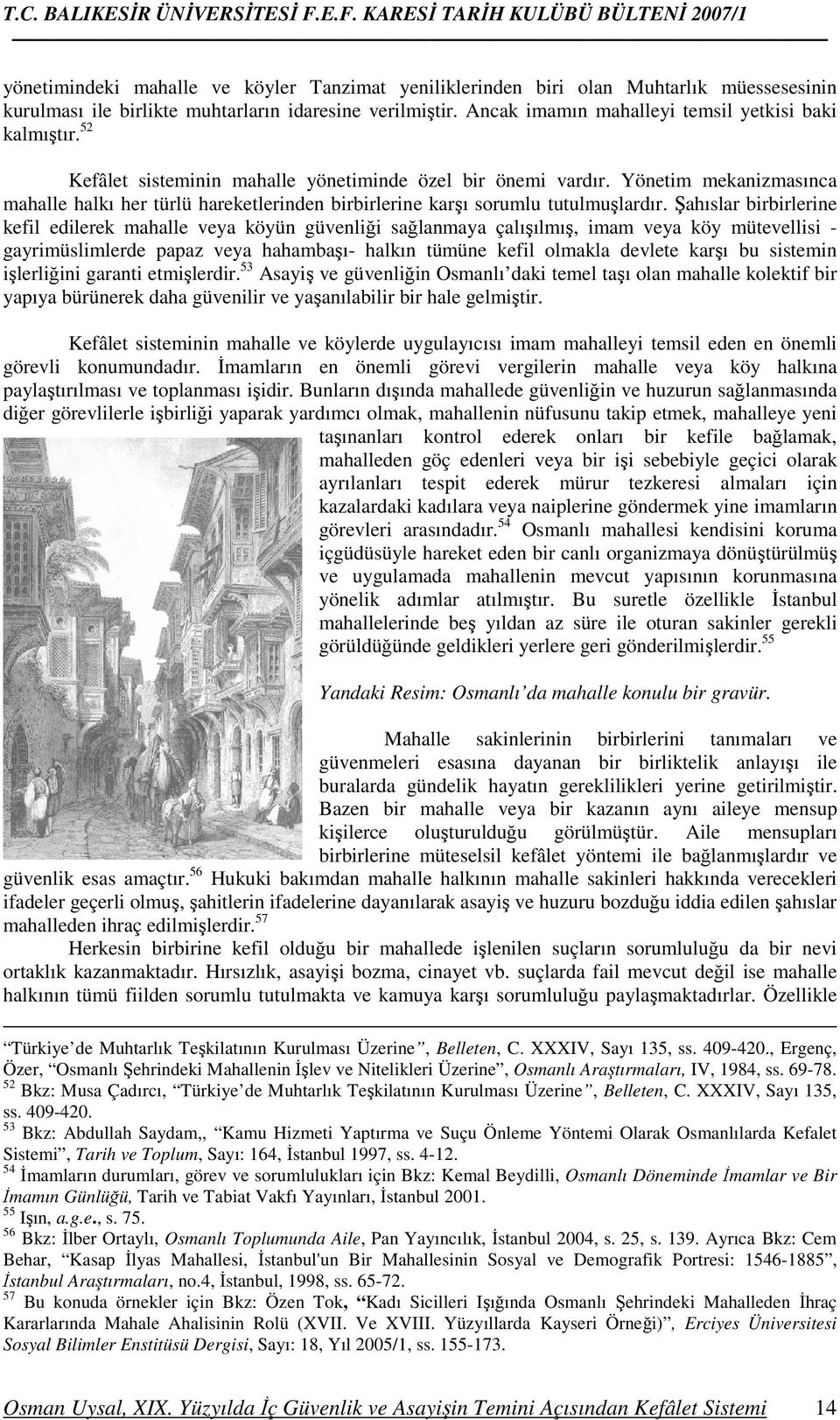 Yönetim mekanizmasınca mahalle halkı her türlü hareketlerinden birbirlerine karşı sorumlu tutulmuşlardır.