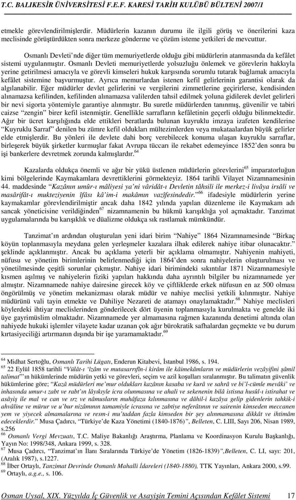 Osmanlı Devleti memuriyetlerde yolsuzluğu önlemek ve görevlerin hakkıyla yerine getirilmesi amacıyla ve görevli kimseleri hukuk karşısında sorumlu tutarak bağlamak amacıyla kefâlet sistemine