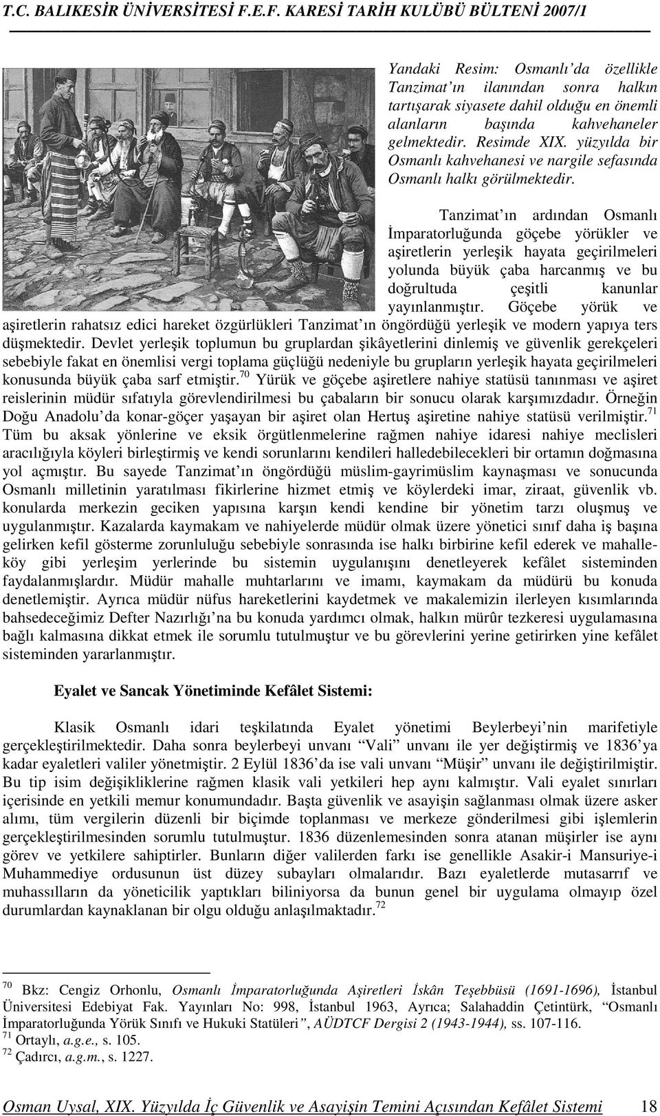 Tanzimat ın ardından Osmanlı Đmparatorluğunda göçebe yörükler ve aşiretlerin yerleşik hayata geçirilmeleri yolunda büyük çaba harcanmış ve bu doğrultuda çeşitli kanunlar yayınlanmıştır.