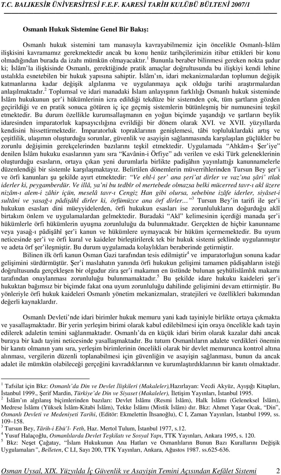 1 Bununla beraber bilinmesi gereken nokta şudur ki; Đslâm la ilişkisinde Osmanlı, gerektiğinde pratik amaçlar doğrultusunda bu ilişkiyi kendi lehine ustalıkla esnetebilen bir hukuk yapısına sahiptir.