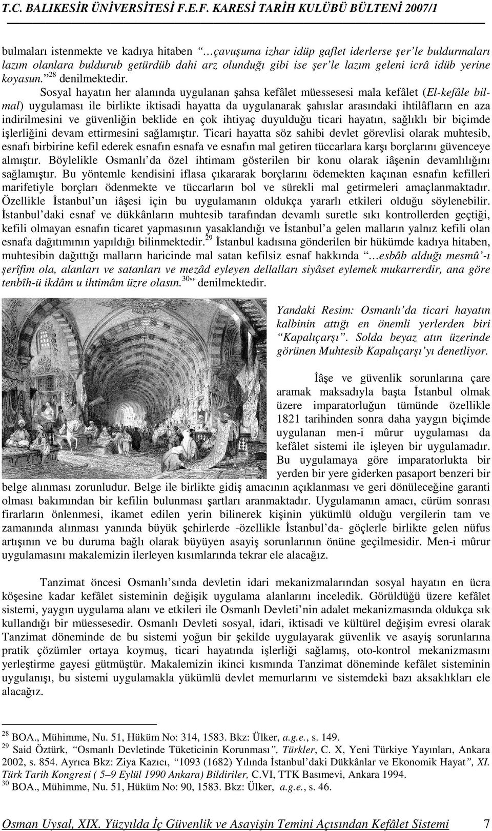 Sosyal hayatın her alanında uygulanan şahsa kefâlet müessesesi mala kefâlet (El-kefâle bilmal) uygulaması ile birlikte iktisadi hayatta da uygulanarak şahıslar arasındaki ihtilâfların en aza