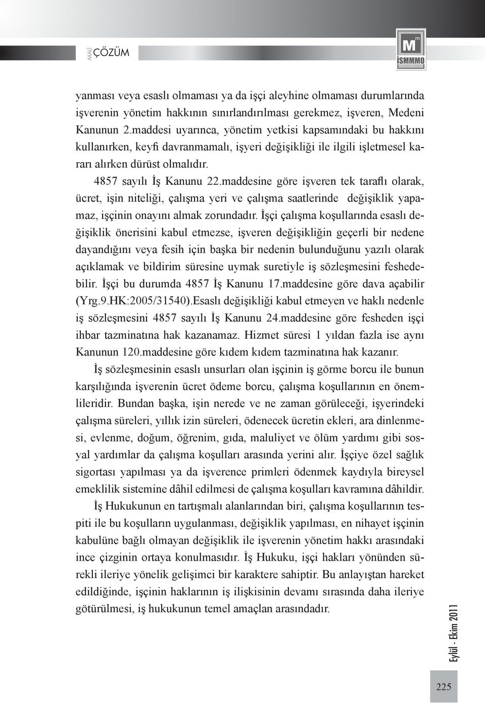 maddesine göre işveren tek taraflı olarak, ücret, işin niteliği, çalışma yeri ve çalışma saatlerinde değişiklik yapamaz, işçinin onayını almak zorundadır.