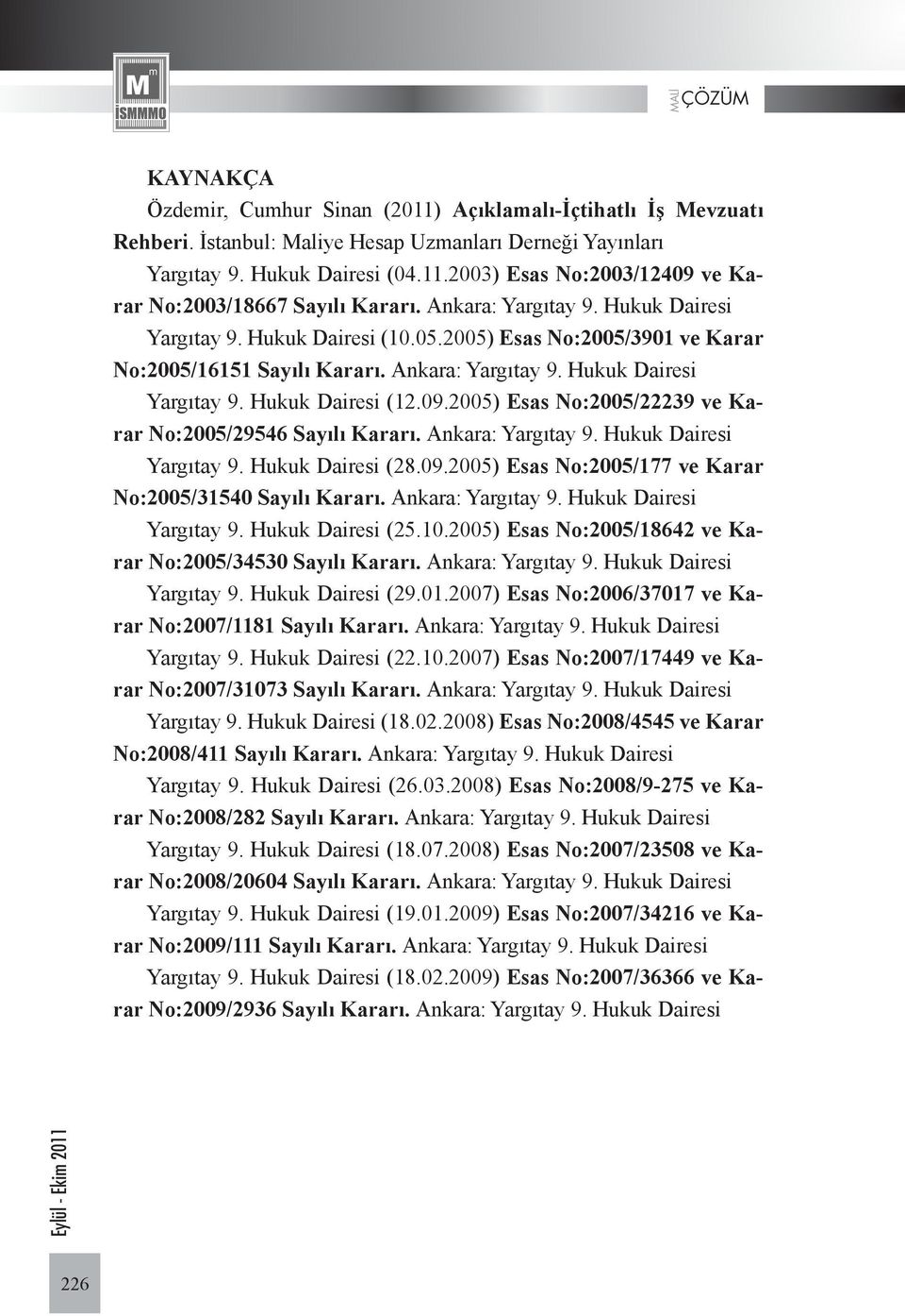 2005) Esas No:2005/22239 ve Karar No:2005/29546 Sayılı Kararı. Ankara: Yargıtay 9. Hukuk Dairesi Yargıtay 9. Hukuk Dairesi (28.09.2005) Esas No:2005/177 ve Karar No:2005/31540 Sayılı Kararı.