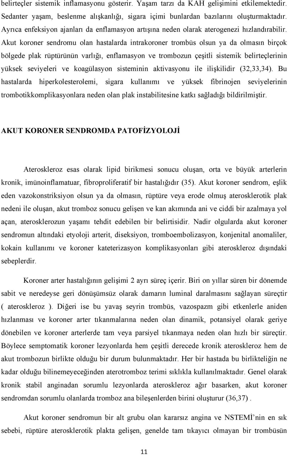 Akut koroner sendromu olan hastalarda intrakoroner trombüs olsun ya da olmasın birçok bölgede plak rüptürünün varlığı, enflamasyon ve trombozun çeşitli sistemik belirteçlerinin yüksek seviyeleri ve