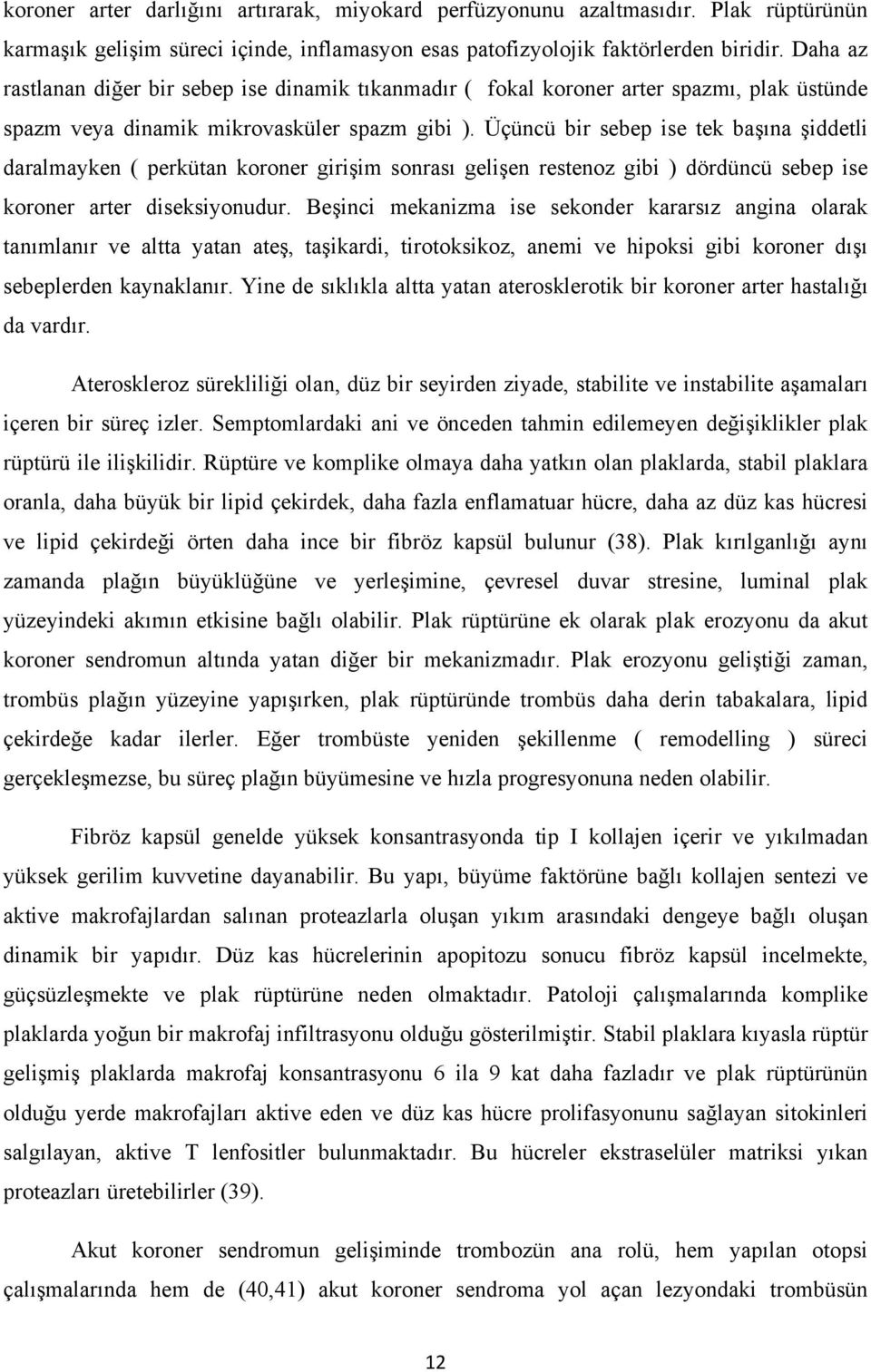 Üçüncü bir sebep ise tek başına şiddetli daralmayken ( perkütan koroner girişim sonrası gelişen restenoz gibi ) dördüncü sebep ise koroner arter diseksiyonudur.