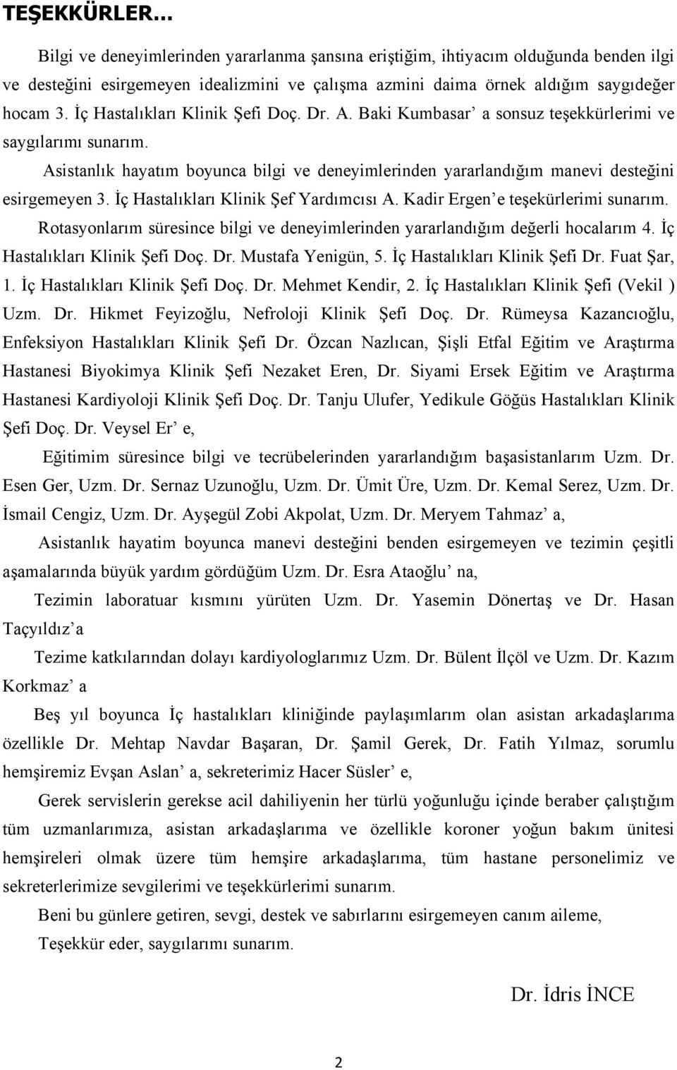 İç Hastalıkları Klinik Şef Yardımcısı A. Kadir Ergen e teşekürlerimi sunarım. Rotasyonlarım süresince bilgi ve deneyimlerinden yararlandığım değerli hocalarım 4. İç Hastalıkları Klinik Şefi Doç. Dr.