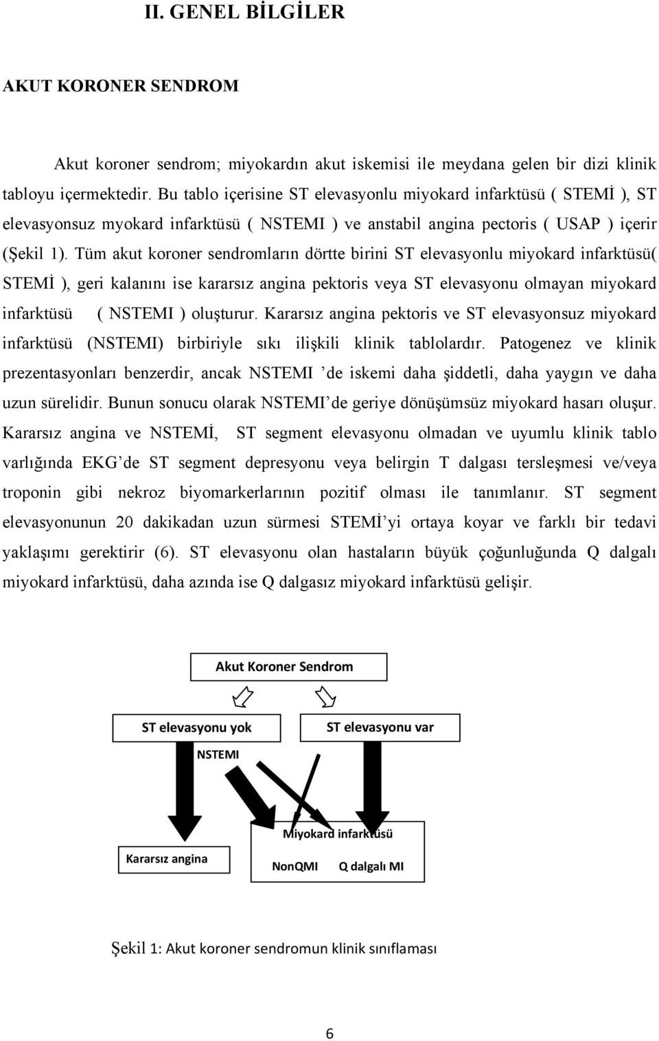 Tüm akut koroner sendromların dörtte birini ST elevasyonlu miyokard infarktüsü( STEMİ ), geri kalanını ise kararsız angina pektoris veya ST elevasyonu olmayan miyokard infarktüsü ( NSTEMI ) oluşturur.