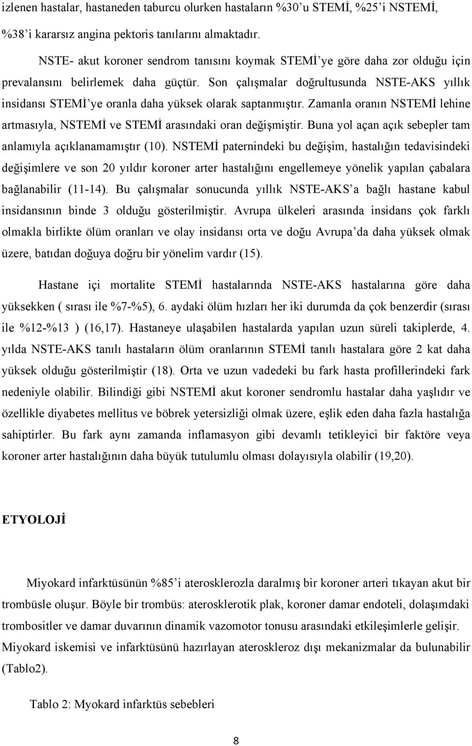 Son çalışmalar doğrultusunda NSTE-AKS yıllık insidansı STEMİ ye oranla daha yüksek olarak saptanmıştır. Zamanla oranın NSTEMİ lehine artmasıyla, NSTEMİ ve STEMİ arasındaki oran değişmiştir.